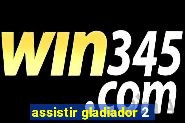 assistir gladiador 2